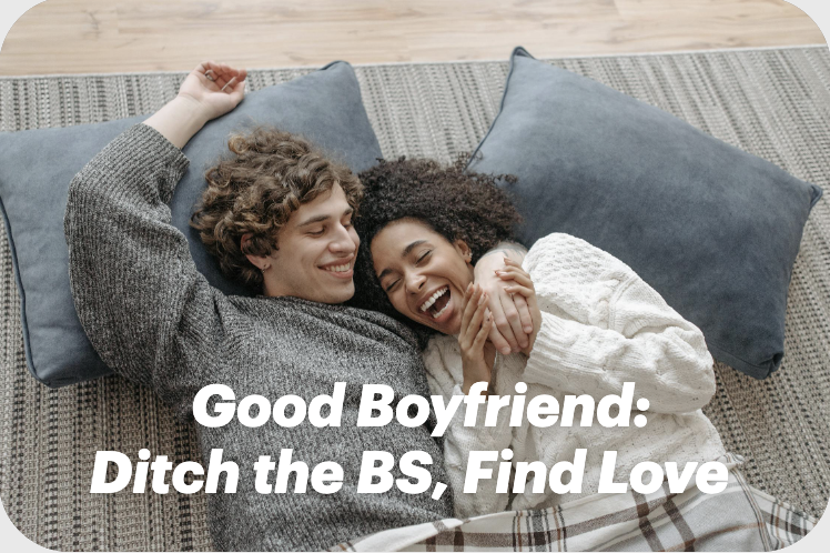 Good Boyfriend: Ditch the BS, Find Love