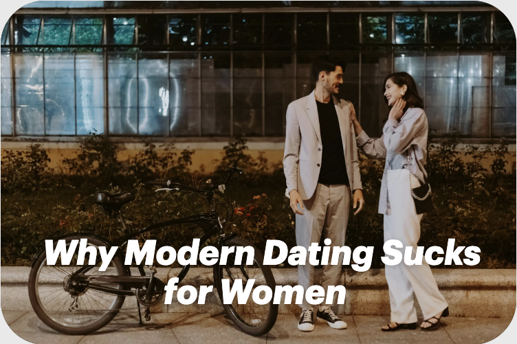 Why Modern Dating Sucks for Women