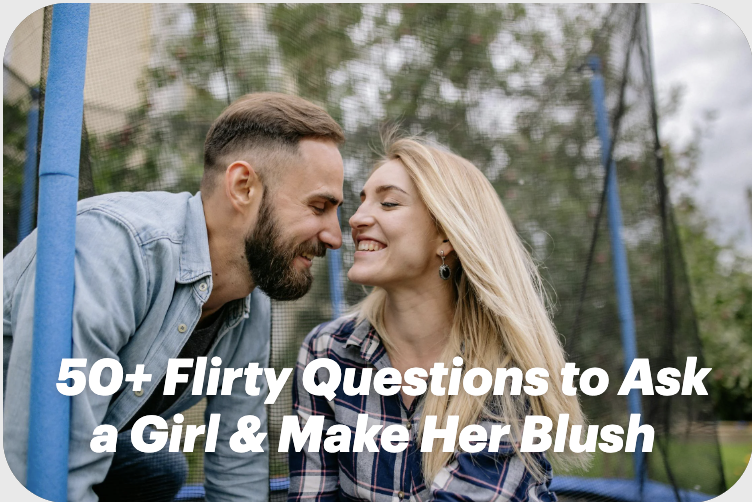 50+ Flirty Questions to Ask a Girl & Make Her Blush