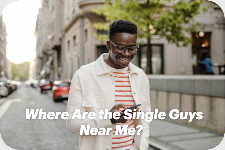 Where Are the Single Guys Near Me? Here's What I Found