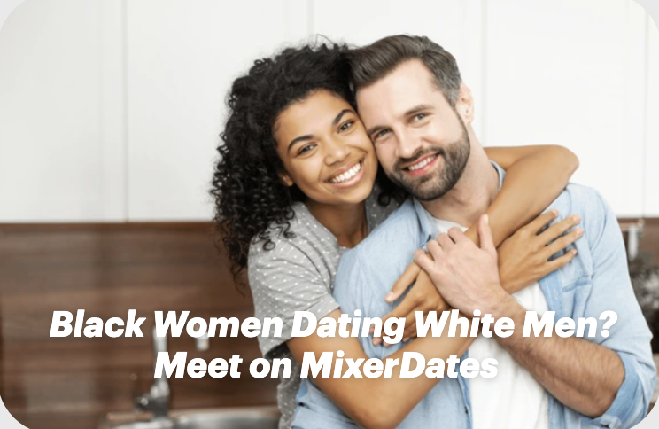 Black Women Dating White Men? Meet on MixerDates