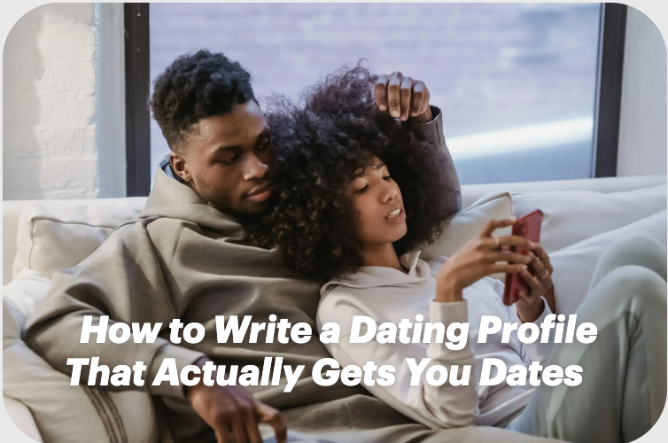 How to Write a Dating Profile That Actually Gets You Dates