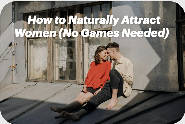 How to Naturally Attract Women (No Games Needed)