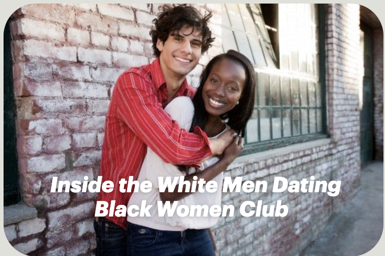 Inside the White Men Dating Black Women Club
