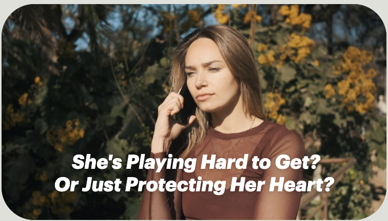 She's Playing Hard to Get? Or Just Protecting Her Heart?