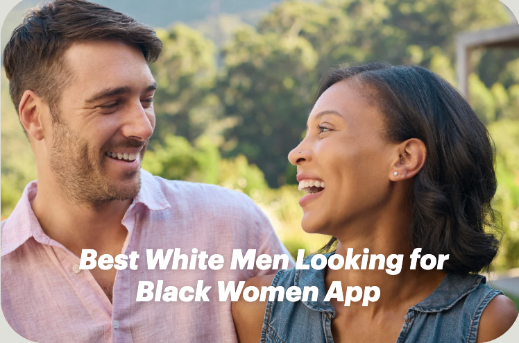 Best White Men Looking for Black Women App: Find Love Today